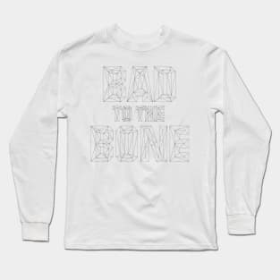 Bad to the Bone! Long Sleeve T-Shirt